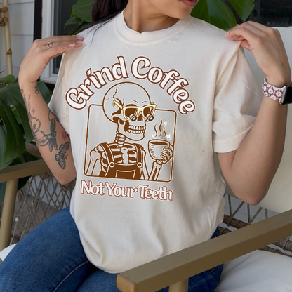 Grind Coffee, Not Your Teeth Shirt