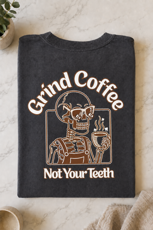 Grind Coffee, Not Your Teeth Shirt