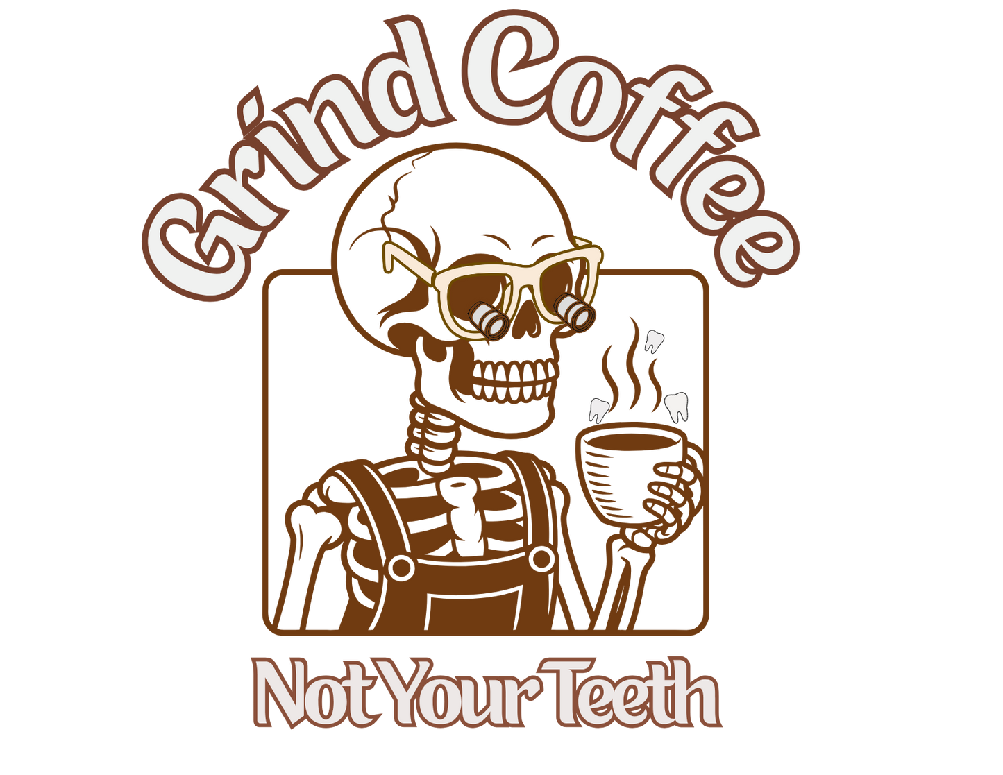 Grind Coffee, Not Your Teeth Shirt