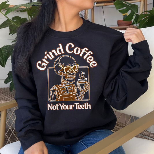 Grind Coffee Not Your Teeth Crewneck